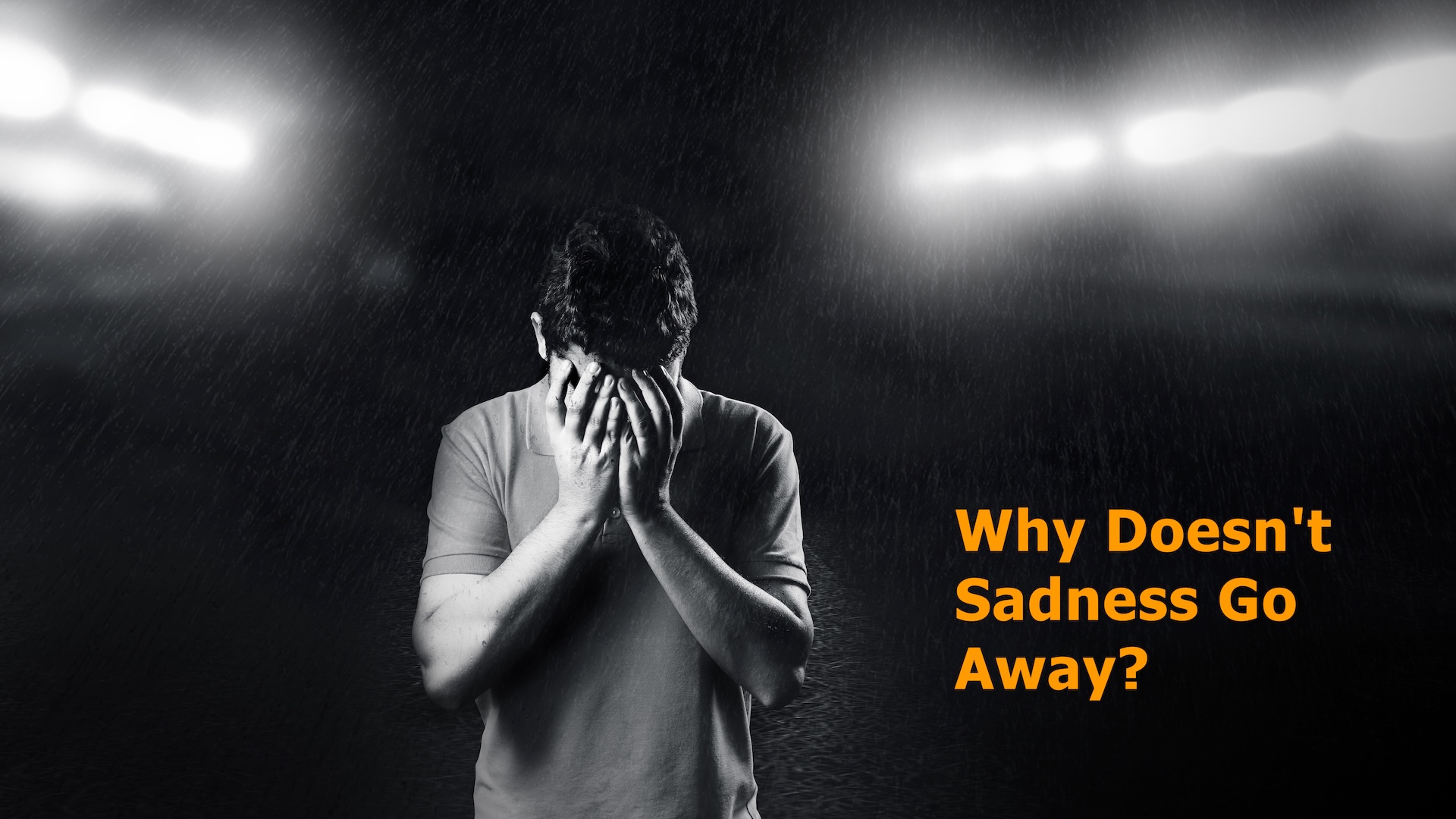 Why Doesn't Sadness Go Away?
